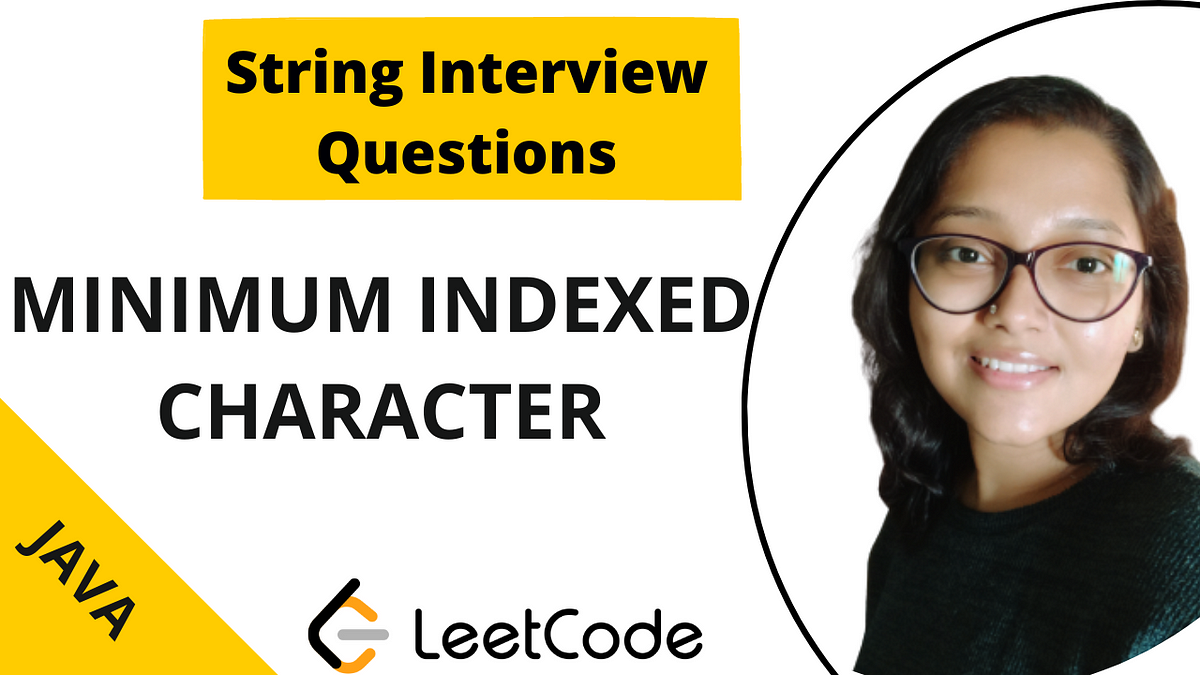 Strings Coding Interview Question — Find Minimum Indexed Character by
