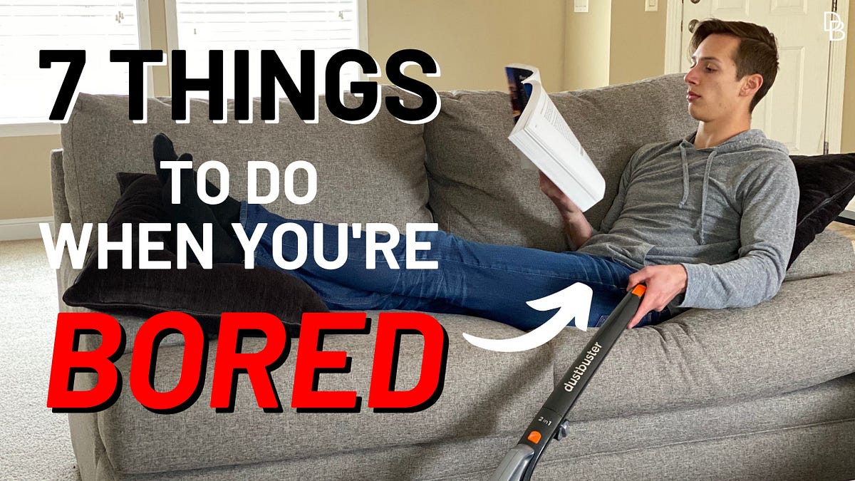 7 Things To Do When You’re Bored During Quarantine by Dylan Ball Medium