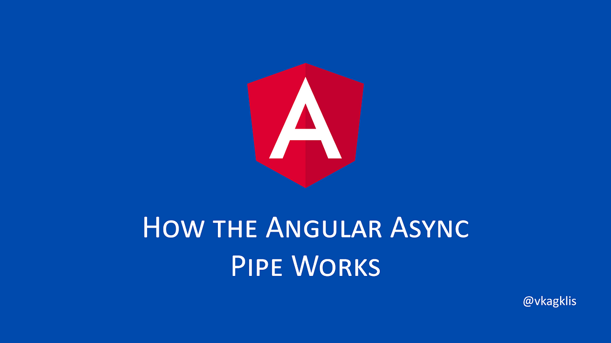 How the Angular Async Pipe Works | JavaScript in Plain English