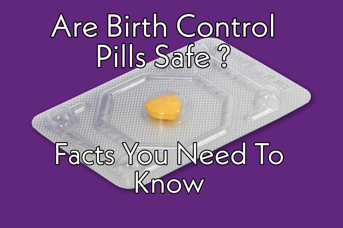 Are Birth Control Pills Safe ? Facts You Need To Know Momcareguides