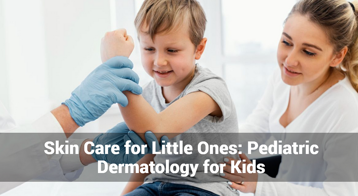 Skin Care for Little Ones: Pediatric Dermatology’s Guide to Nurturing Healthy Childhood Skin 