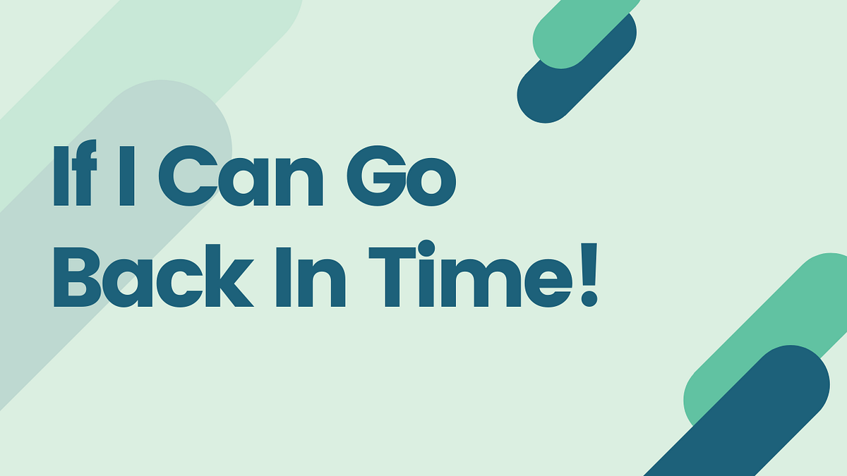 If I can go back in time!. If I can go back in time, I want to… by