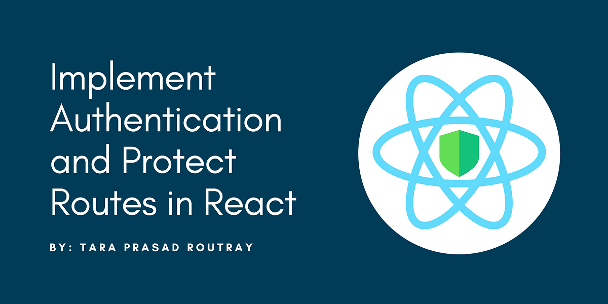 Implement Authentication and Protect Routes in React | by Tara Prasad  Routray | Level Up Coding