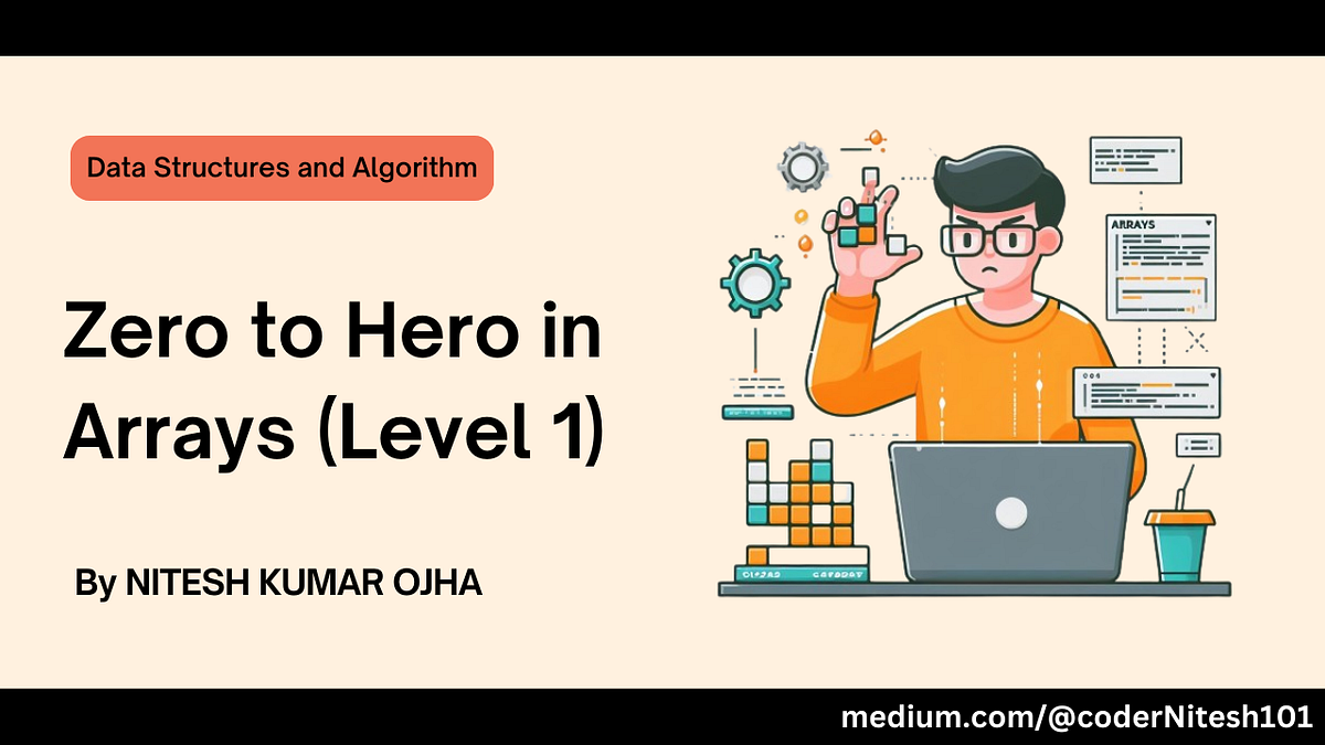 Zero to Hero in Arrays (Level 1). back to the fourth installment… by Nitesh Kumar Ojha