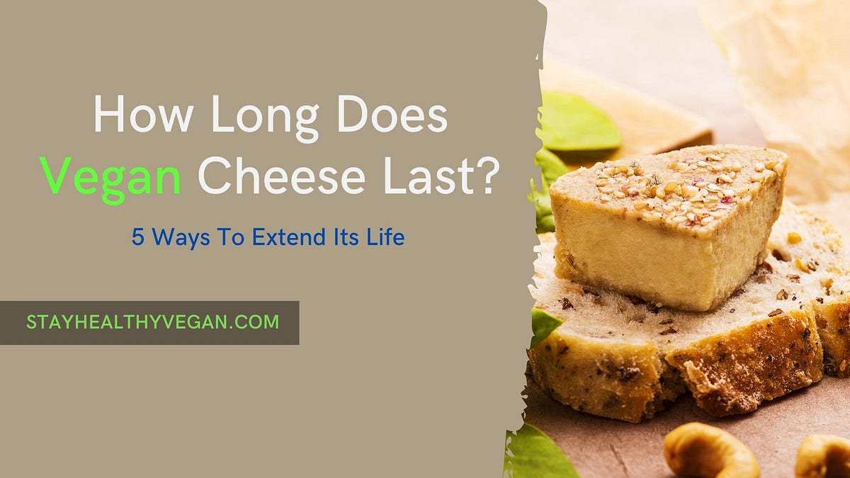 How Long Does Vegan Cheese Last? 5 Best Ways To Preserve It by