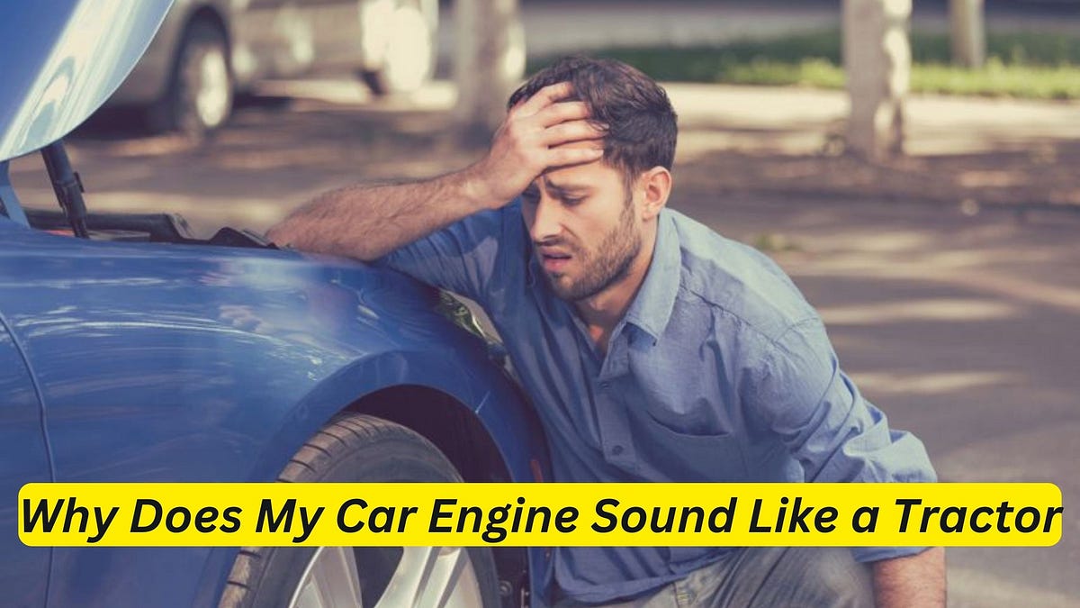 Why Does My Car Engine Sound Like a Tractor? by Car Individuals Medium
