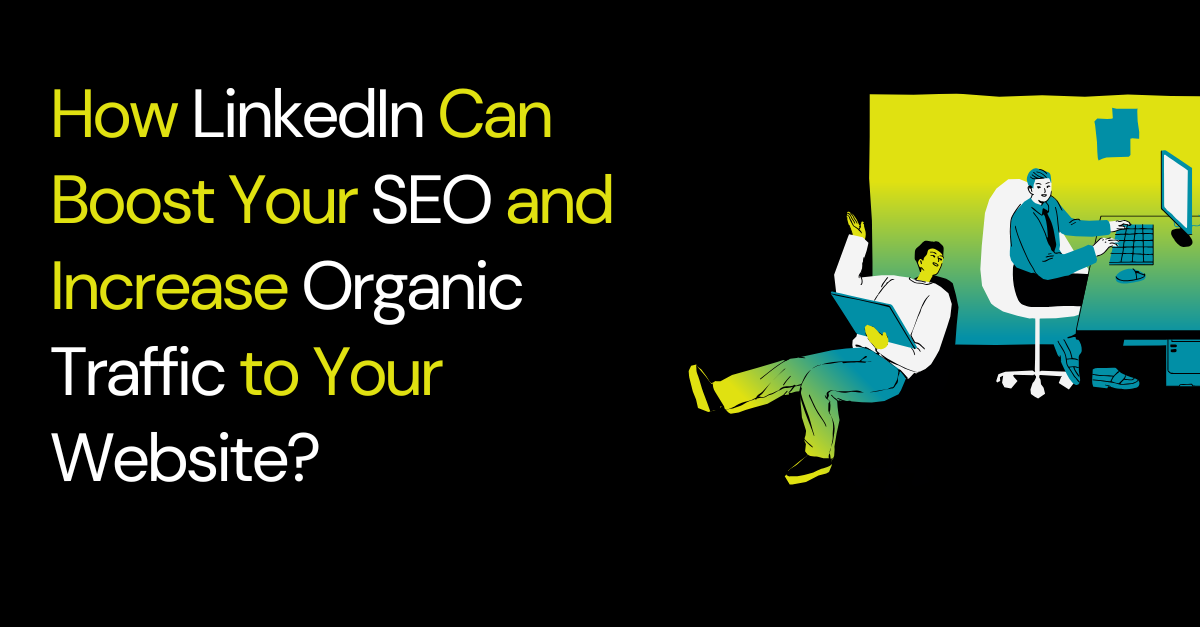 How LinkedIn Can Boost Your SEO and Increase Organic Traffic to Your Website ?