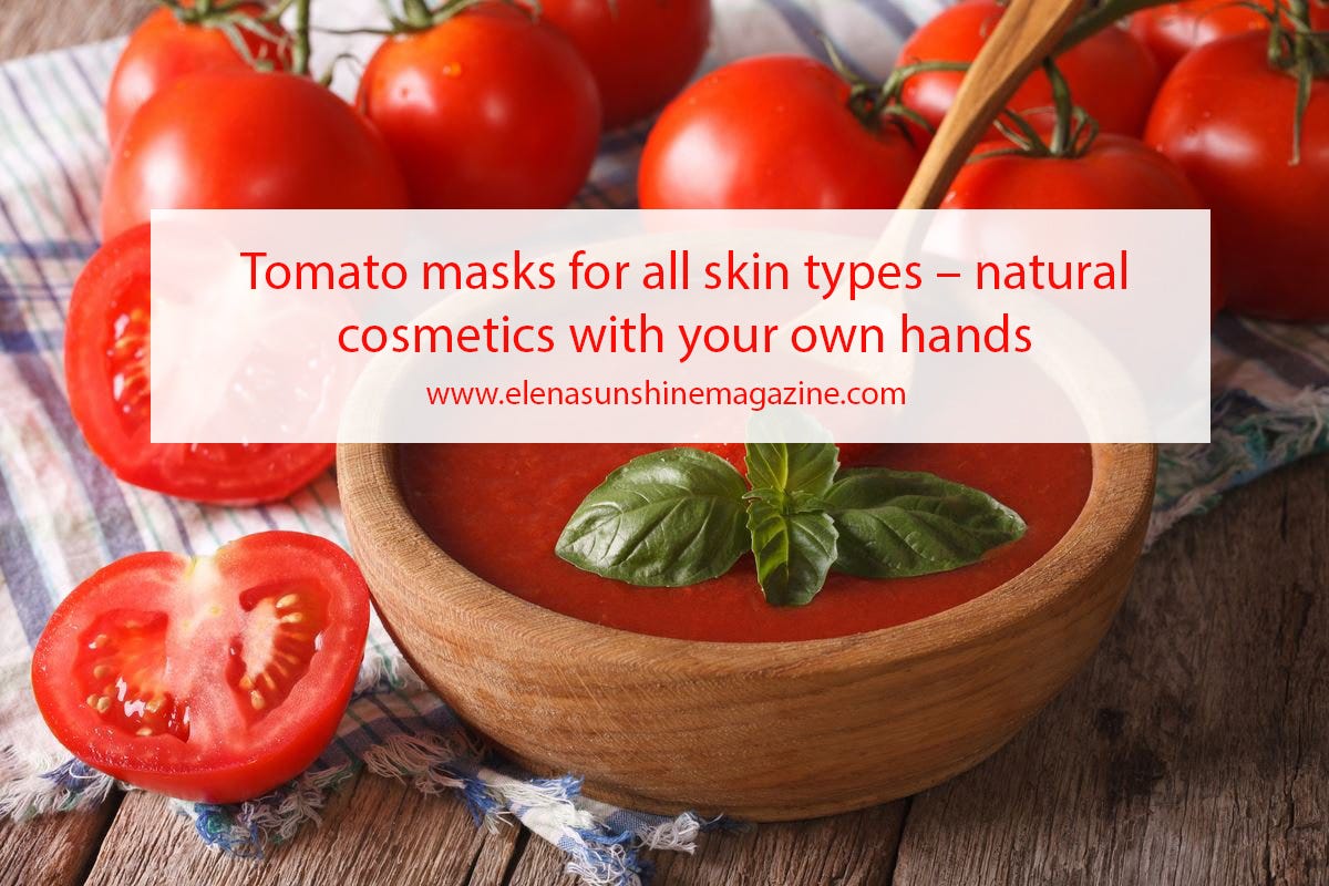 Tomato masks for all skin types — natural cosmetics with your own hands