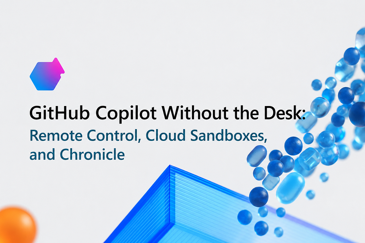 GitHub Copilot Without the Desk: Remote Control, Cloud Sandboxes, and Chronicle