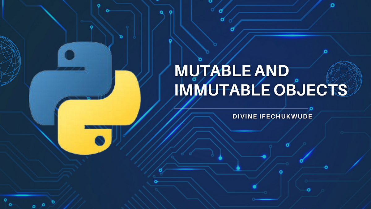 Understanding Python’s Mutable and Immutable Objects | by Divine ...