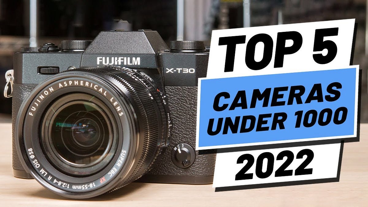 Top 5 BEST Cameras Under $1000 in [2022 - Eyasinbd99 - Medium