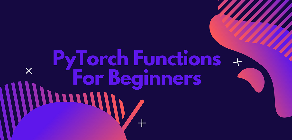 5 Interesting PyTorch Functions for beginners by Priyansh Warke Medium