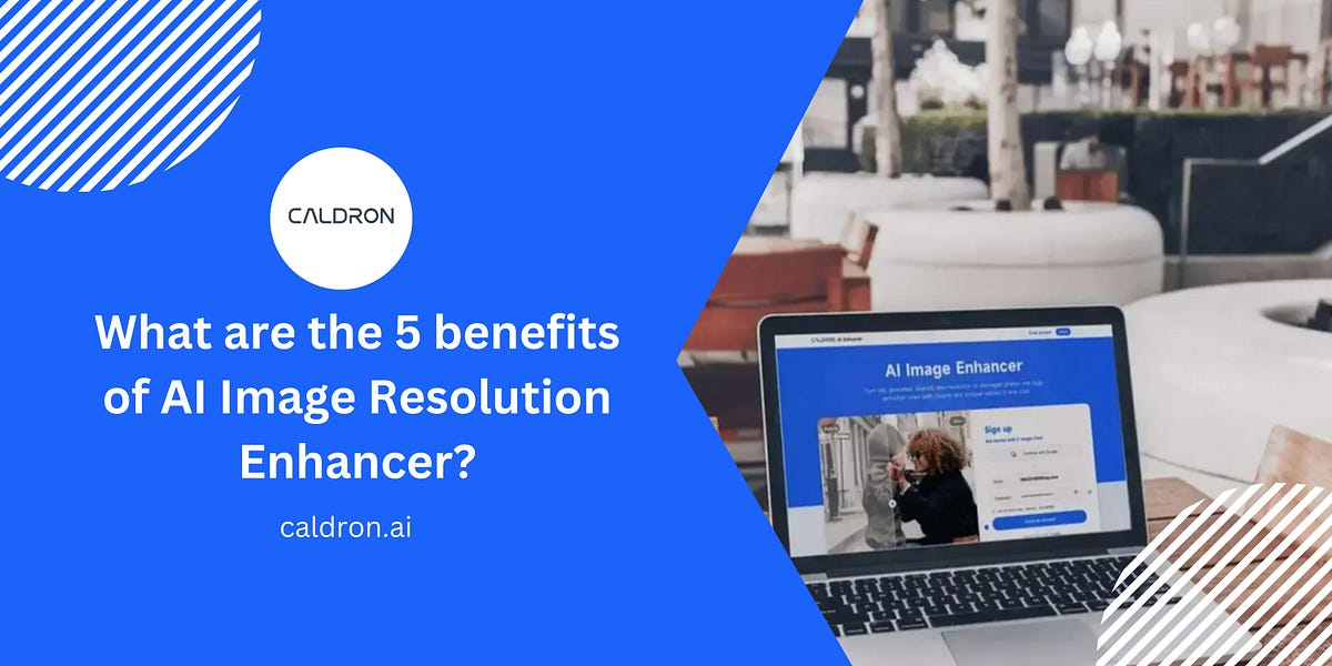 What are the 5 benefits of AI Image Resolution Enhancer? by Caldron