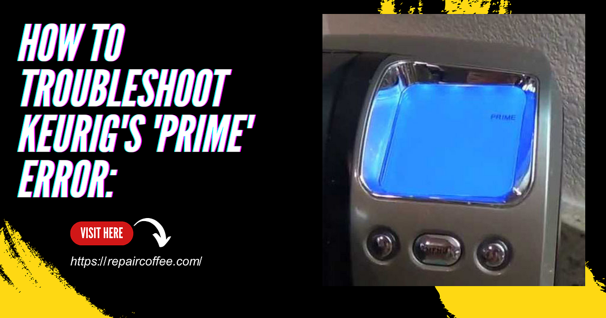 How to Troubleshoot Keurig’s ‘Prime’ Error A StepbyStep Guide by