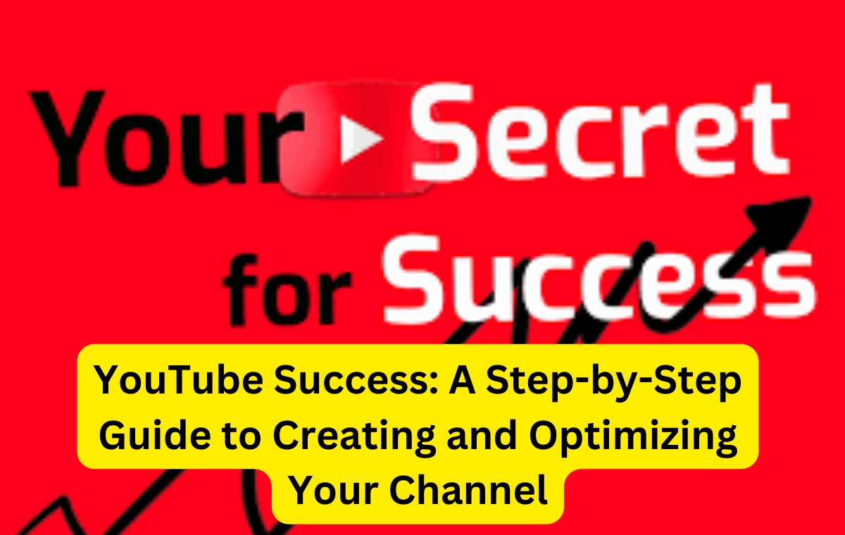 YouTube Success: A Step-by-Step Guide to Creating and Optimizing Your ...