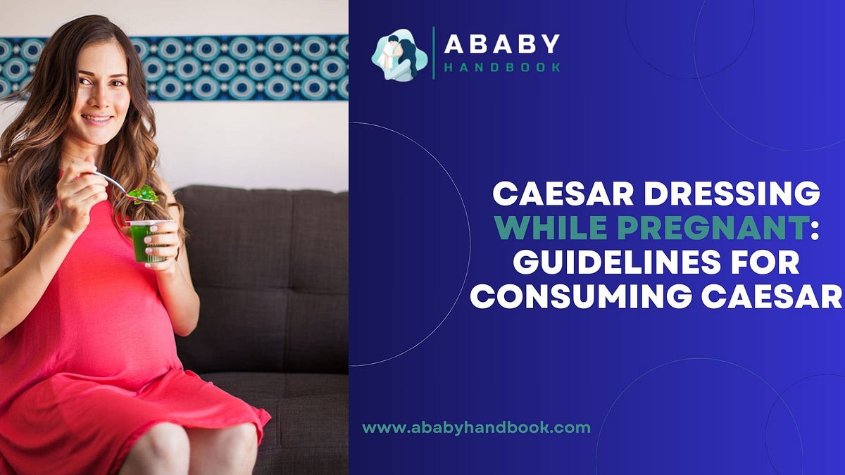Caesar Dressing While Pregnant Guidelines for Consuming Caesar by
