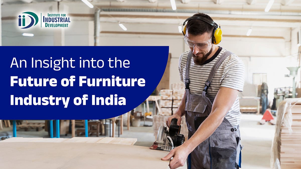 An Insight into the Future of Wood & Furniture Industry of India by