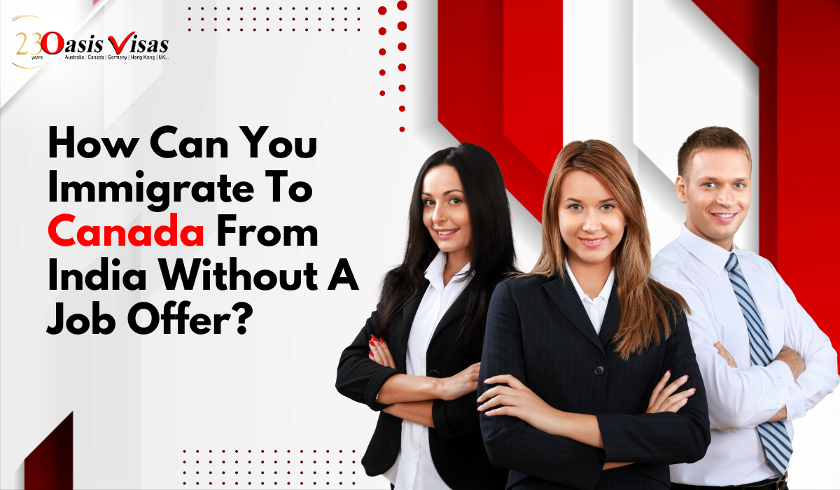 How Can You Immigrate To Canada From India Without A Job Offer? by Oasis Visas Jul, 2023