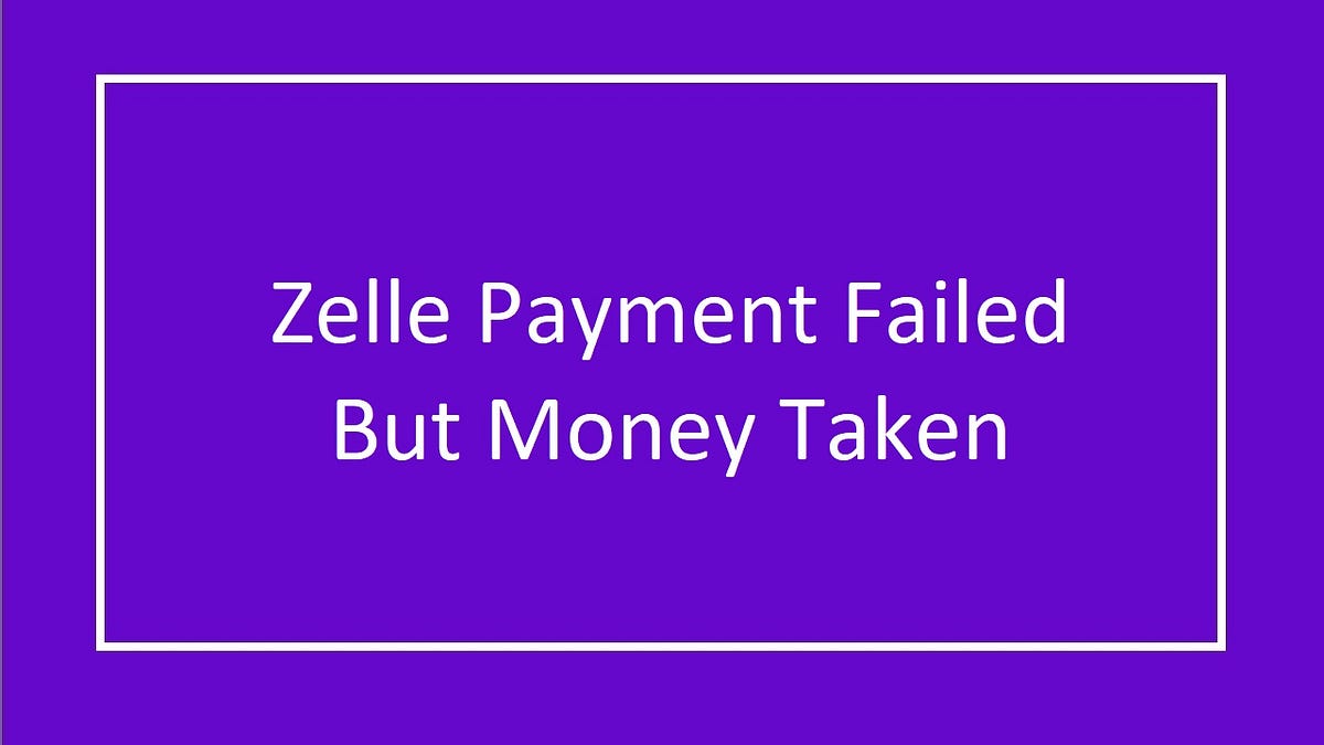 Most common cause for Zelle payment failed by Elwin Verrier Medium