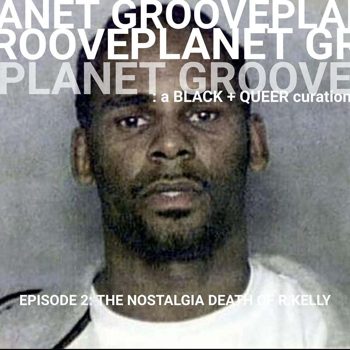 Episode 2 The Nostalgia Death of R.Kelly by Planet Groove a Black + Queer curation Medium picture