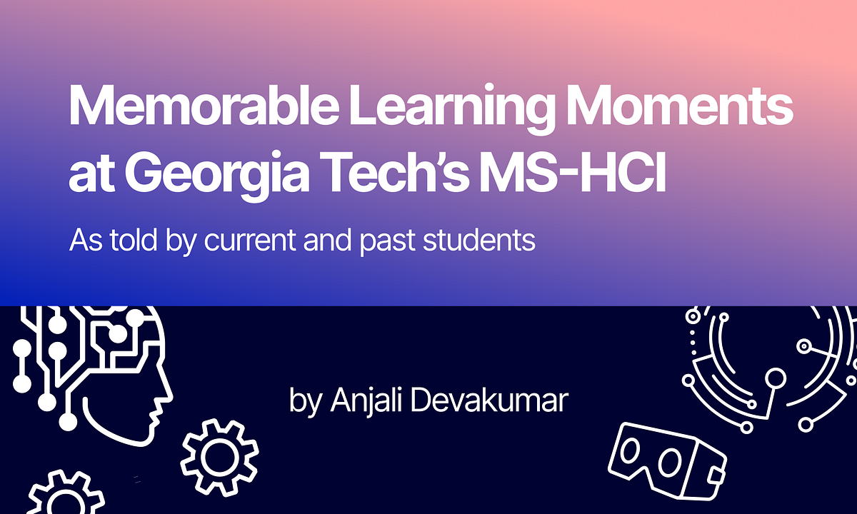 Memorable Learning Moments at Tech’s MS HCI Program by Anjali Devakumar Tech