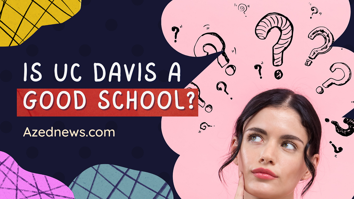 Is UC Davis a Good School?. What is the quality of education at UC