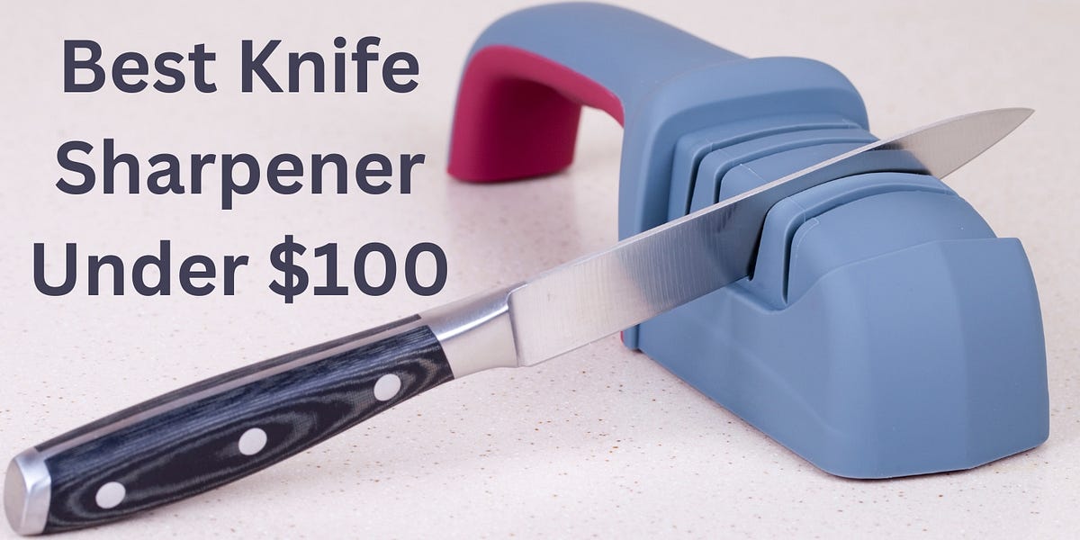 Top 3 Best Knife Sharpeners Under $100 | by Fahim Foysal Kamal | Medium