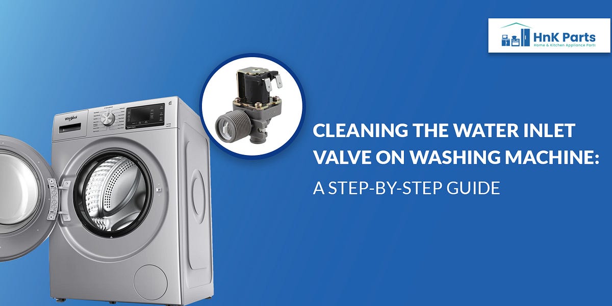 Cleaning the Water Inlet Valve on Washing Machine A StepbyStep Guide