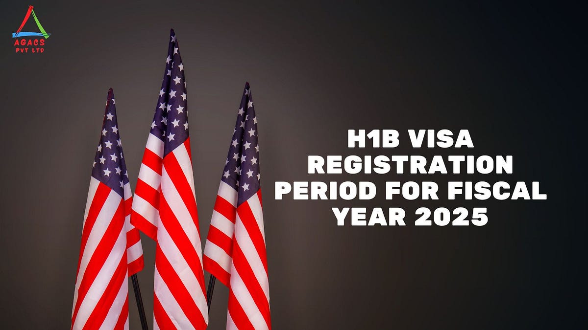 H1B Registration Period for Fiscal Year 2025 by Agacs Pvt Ltd Feb