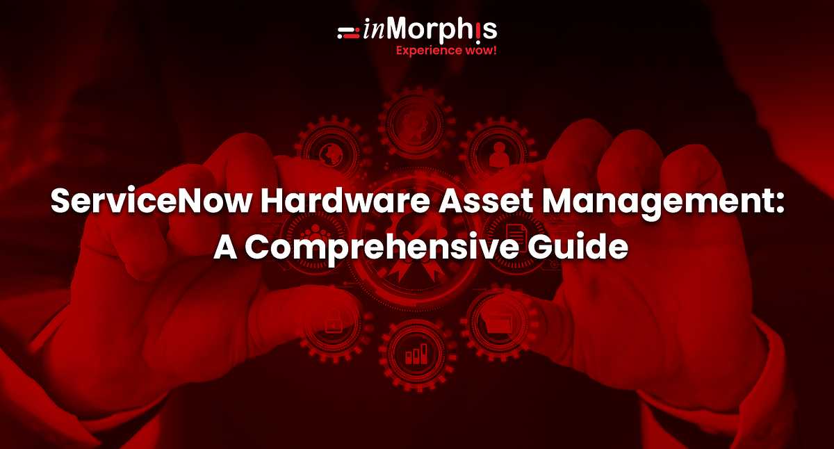 ServiceNow Hardware Asset Management A Comprehensive Guide by Mayank