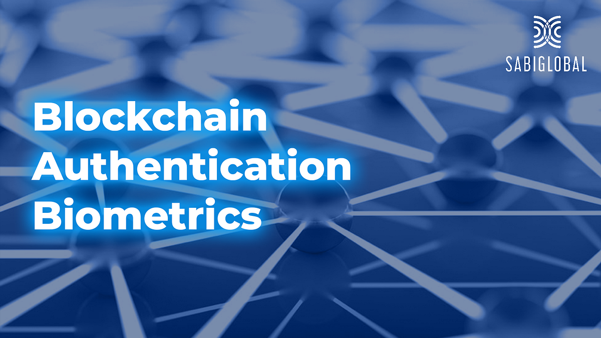 Blockchain, authentication, biometrics by Sabiglobal Medium