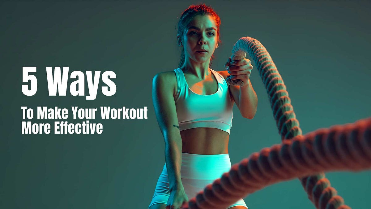 5 Ways to Make Your Workout More Effective Fittcube Gym Medium