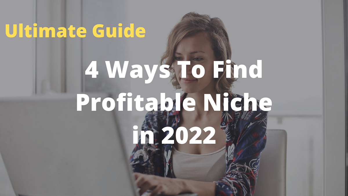 4 Ways To Find Profitable NicheHow To Find Your Blogging Niche in 2022