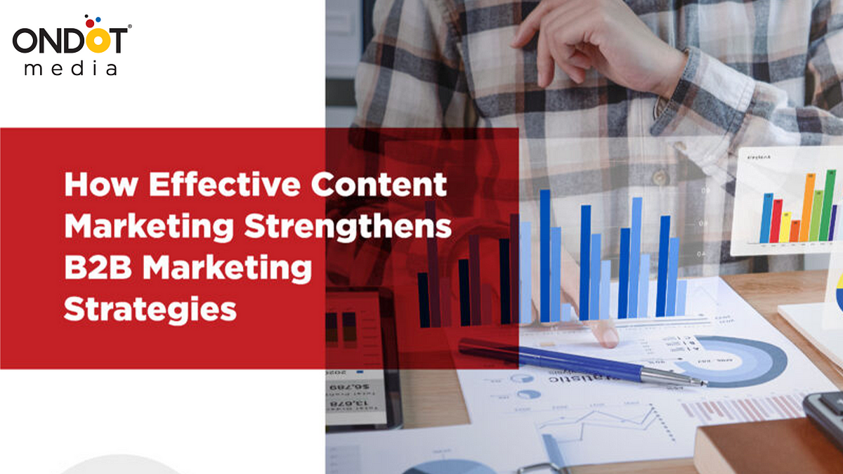 How Effective Content Marketing Strengthens B2b Marketing Strategies By Ondot Media Llp Medium