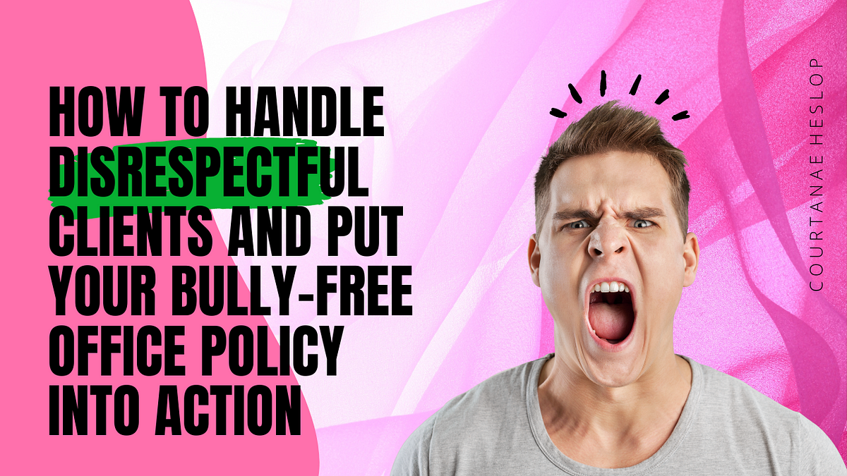 How To Handle A Disrespectful Employee How to Handle Disrespectful Clients and Put Your Bully-Free Office