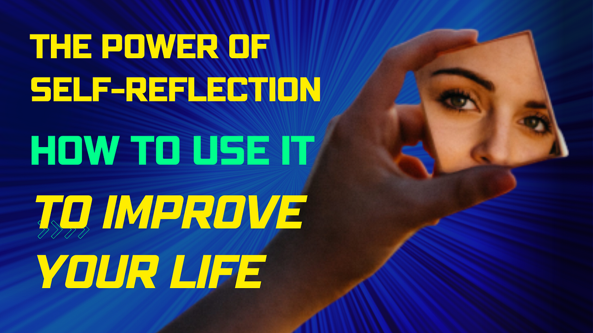 “The Power of Self-Reflection: How to Use it to Improve Your Life” | by ...