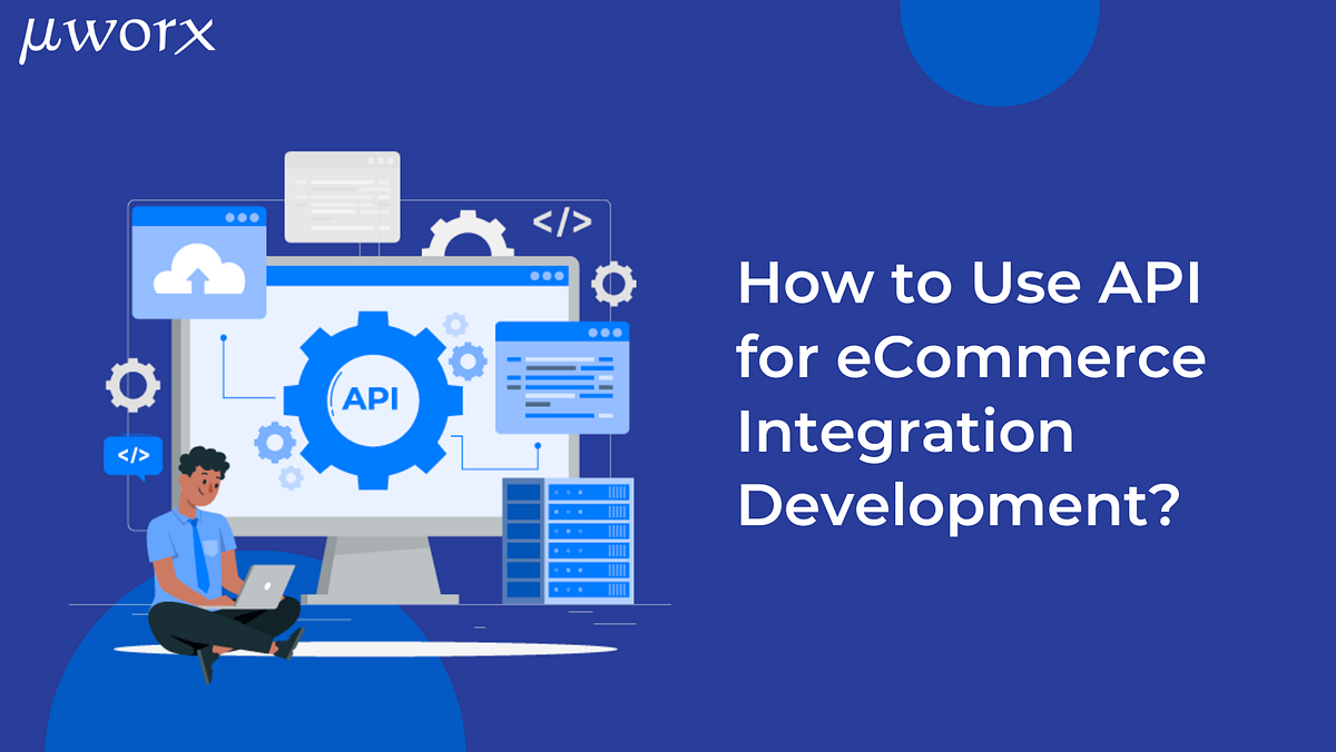 How to Use API for eCommerce Integration Development? | by UWorx | Medium