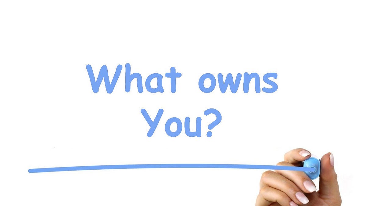 What Owns You?