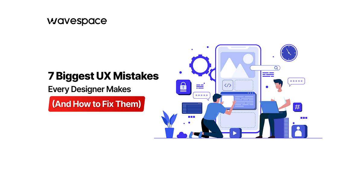 Stop Making These 7 UX Mistakes (Fix Them Like a Pro) | by Wavespace ...