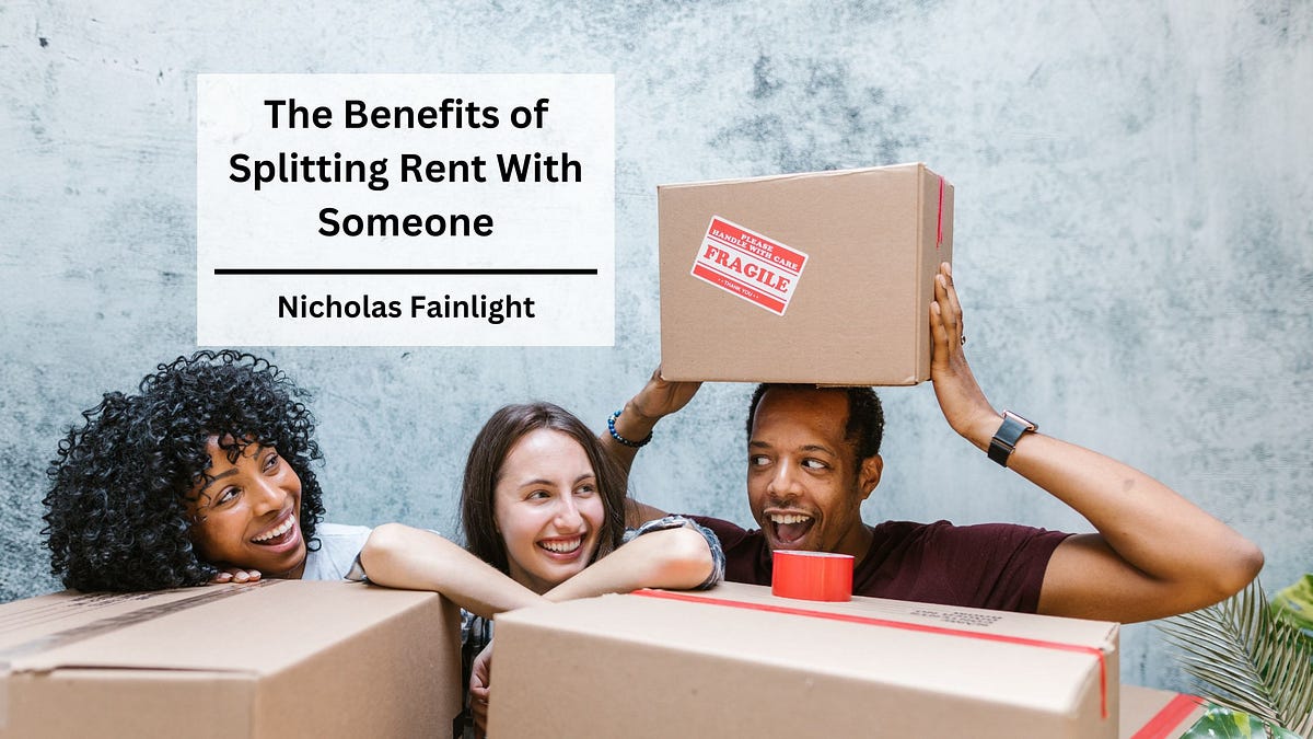 The Benefits of Splitting Rent With Someone by Nicholas Fainlight Medium