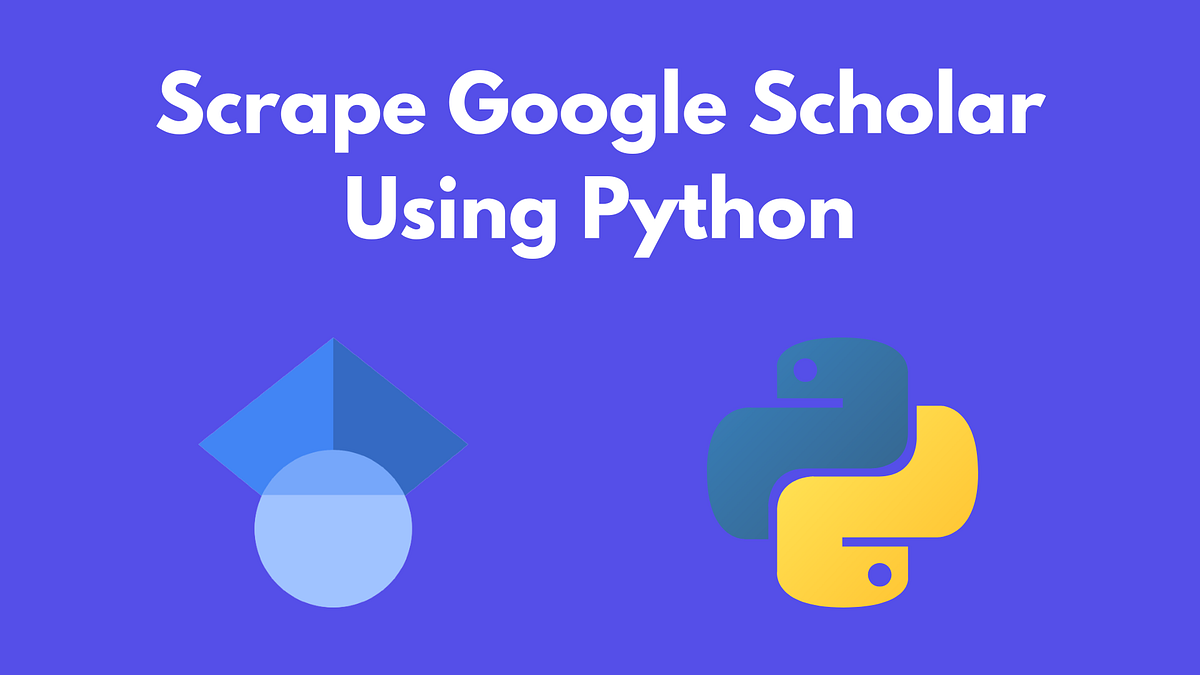 Scrape Google Scholar Using Python | by Darshan Khandelwal | Medium
