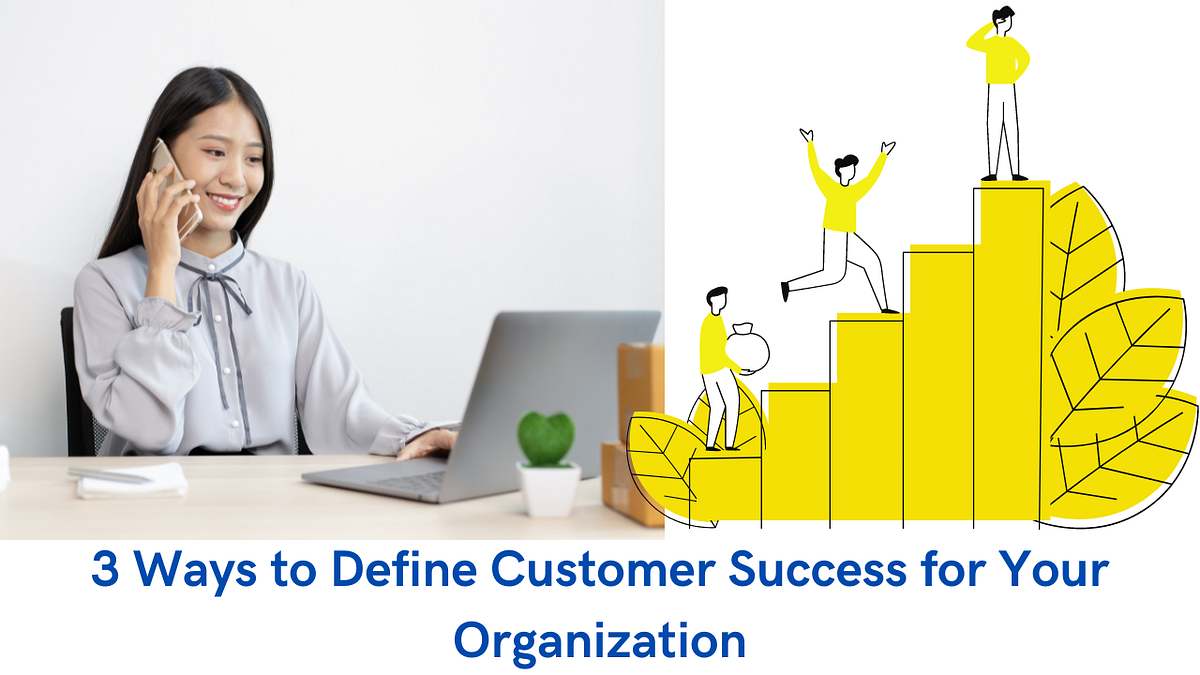 3 Ways to Define Customer Success for Your Organization | by Tejash D ...