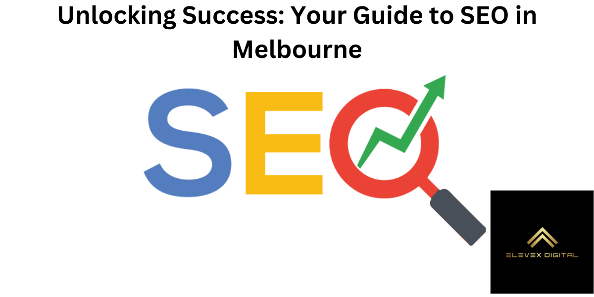 Unlocking Success Your Guide To Seo In Melbourne By Elevex Digital