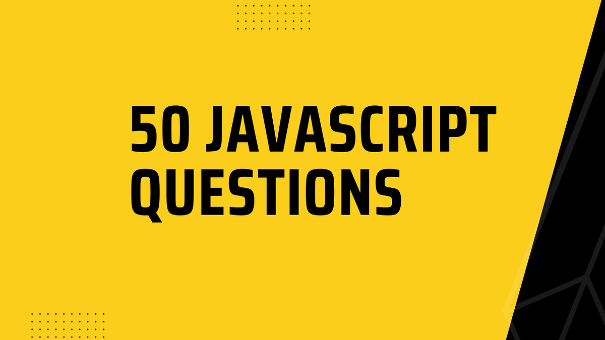 Interveiw Prep Series:50 JavaScript Questions | by Himanshu Yadav | Medium