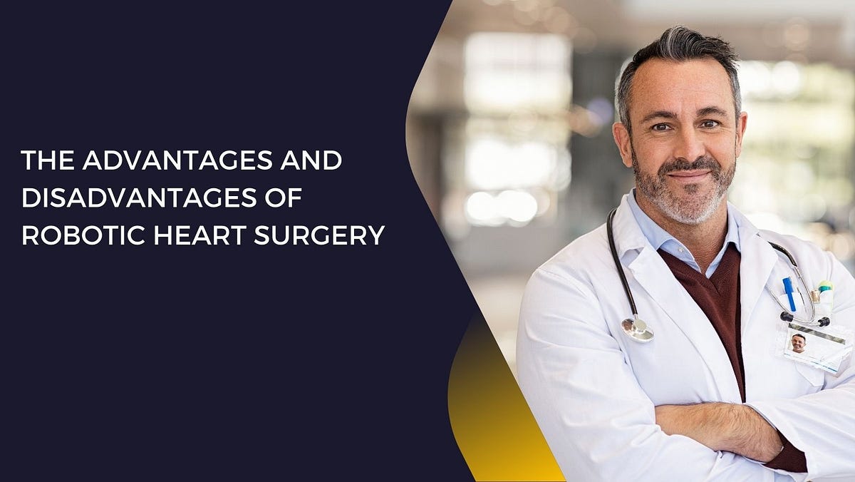 The Advantages and Disadvantages of Robotic Heart Surgery by Medical