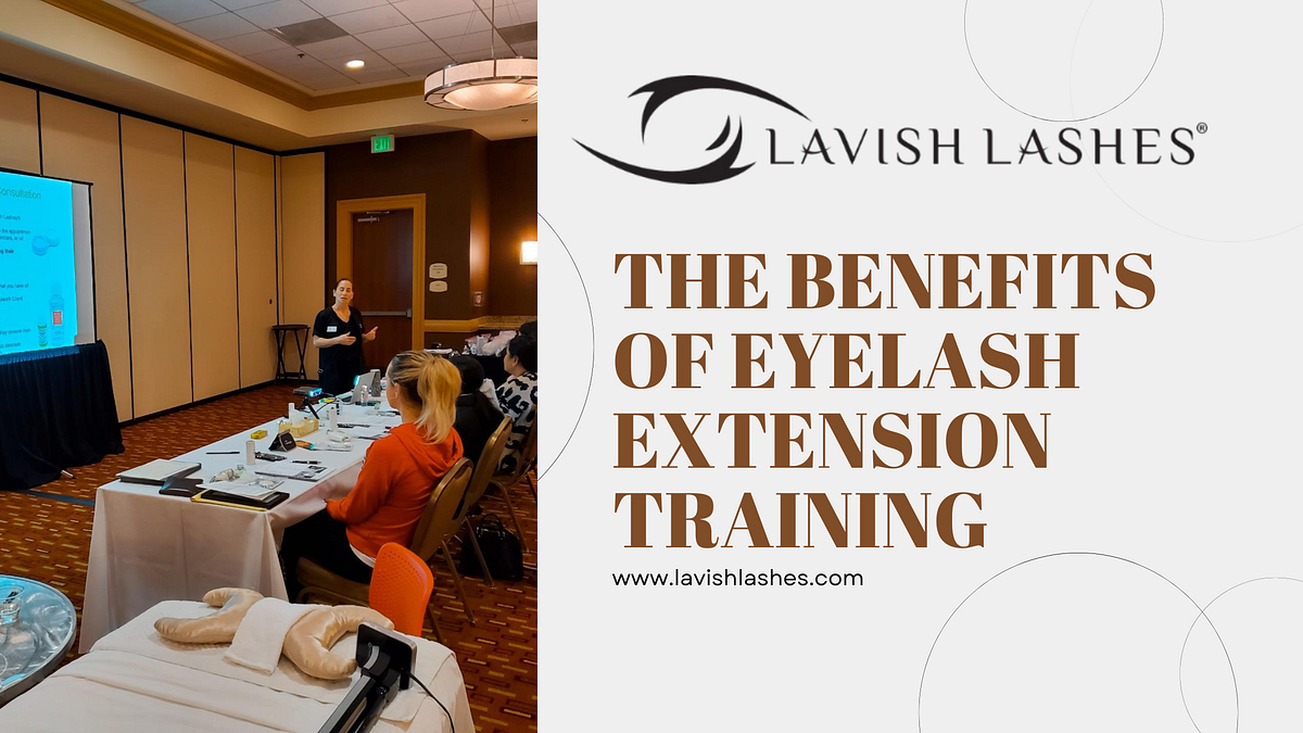 The Benefits of Eyelash Extension Training Lavish Lashes, Inc