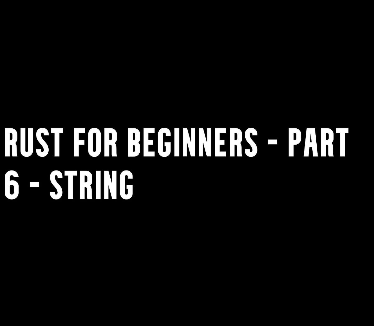 Rust for beginners — Part 6 — String | by Manikandan SP | Medium