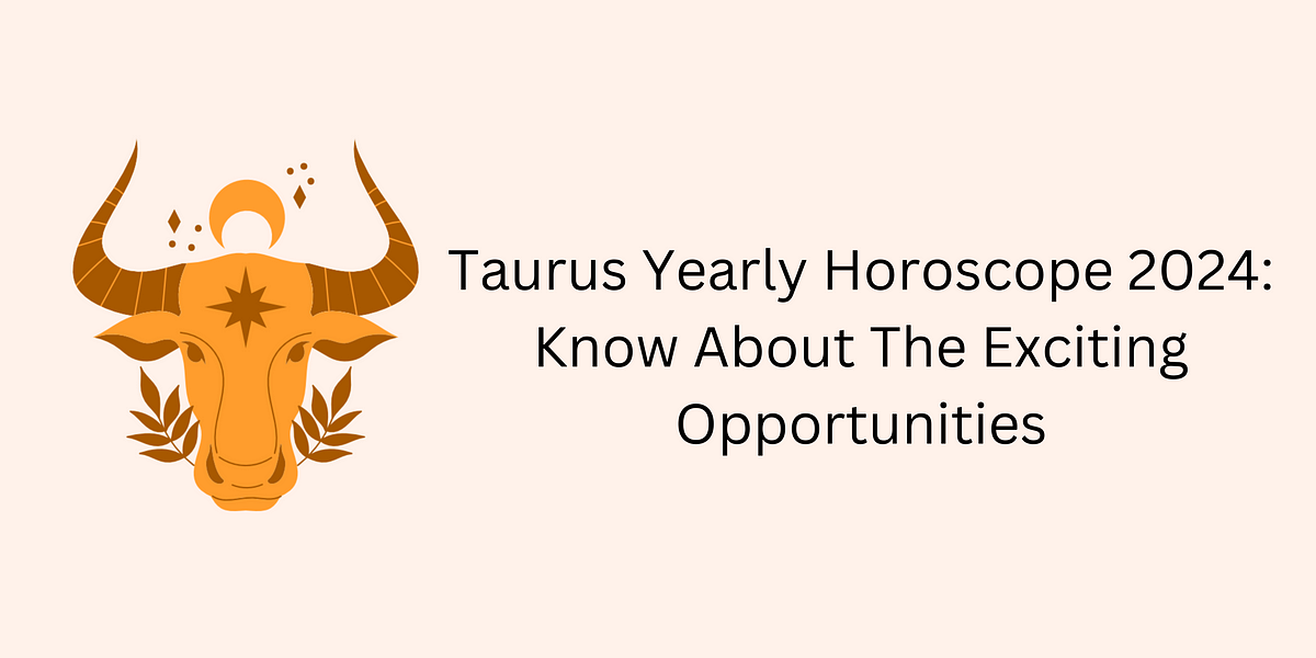 Taurus Yearly Horoscope 2024 Revels The Path Ahead Best Jyotish Medium