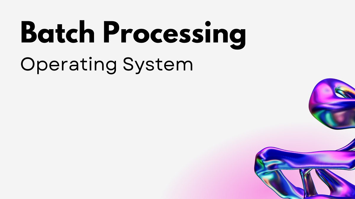 Batch Processing Operating System | by Rahul Ahir | Medium