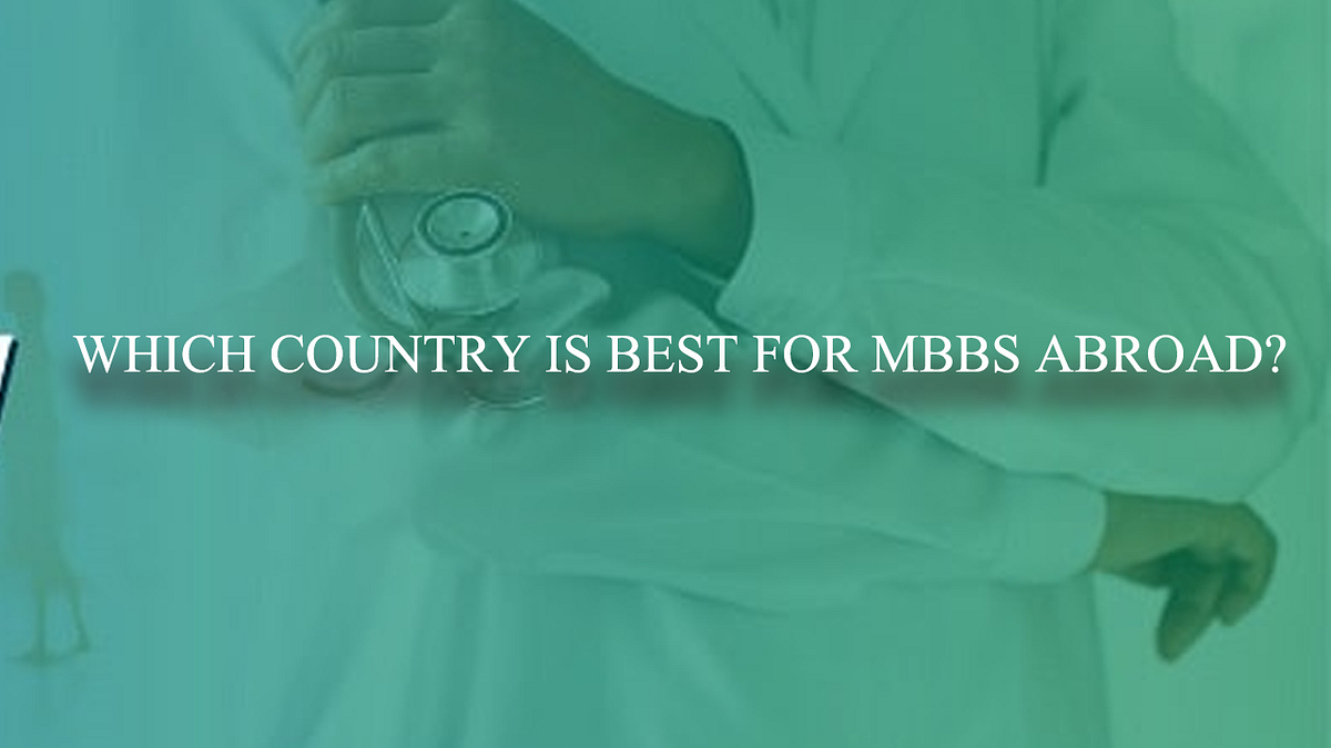 Which country is best for MBBS abroad? by studymbbsabroad Medium